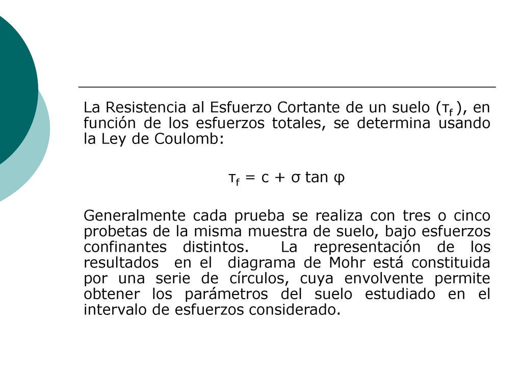 La Resistencia al Esfuerzo Cortante de un suelo (τf ), en función de los esfuerzos totales, se determina usando la Ley de Coulomb: