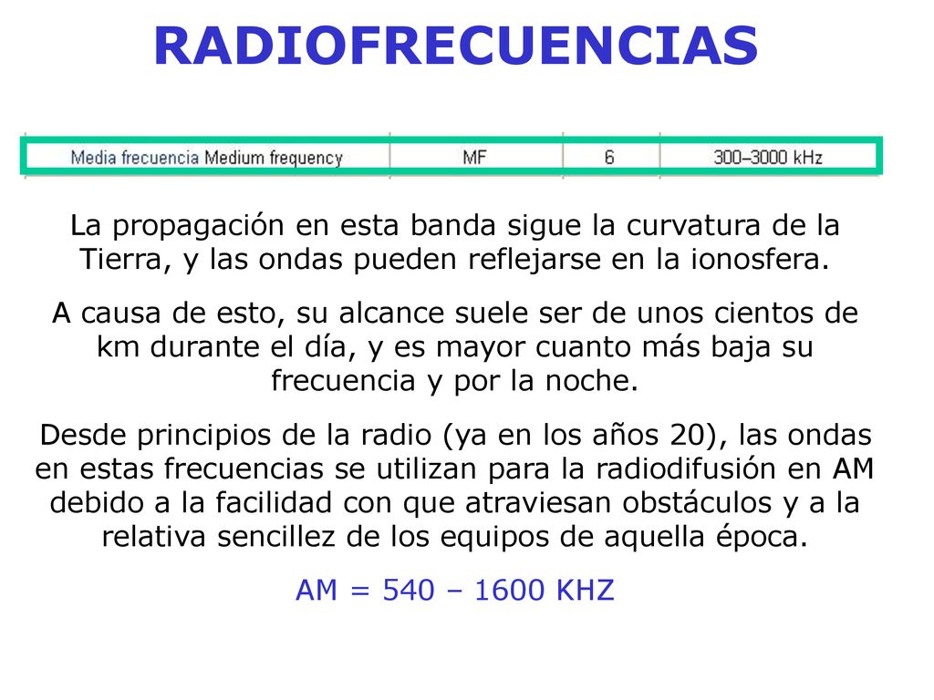 RADIOFRECUENCIAS La propagación en esta banda sigue la curvatura de la Tierra, y las ondas pueden reflejarse en la ionosfera.