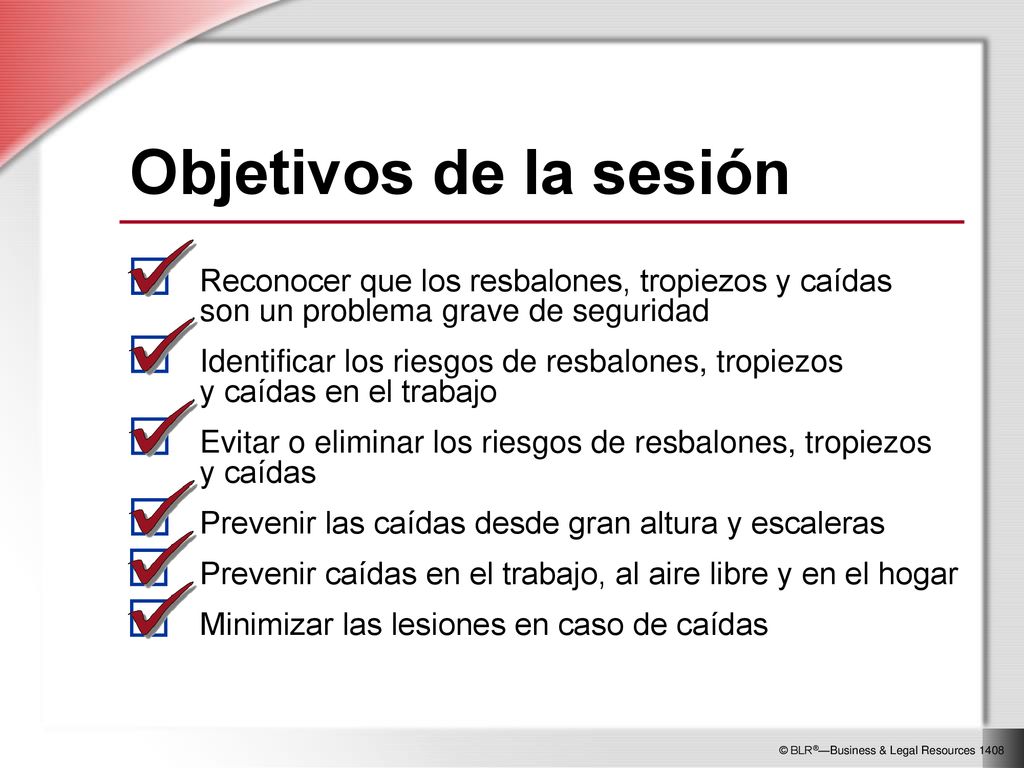 Objetivos de la sesión Reconocer que los resbalones, tropiezos y caídas son un problema grave de seguridad.