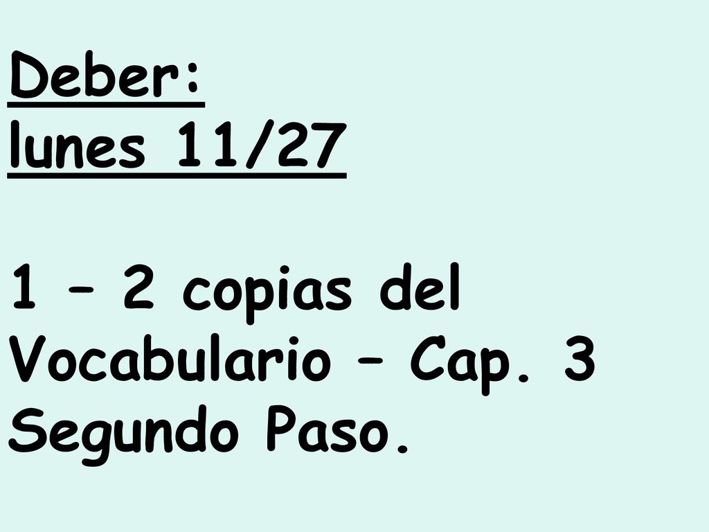 Deber: lunes 11/27 1 – 2 copias del Vocabulario – Cap. 3 Segundo Paso.