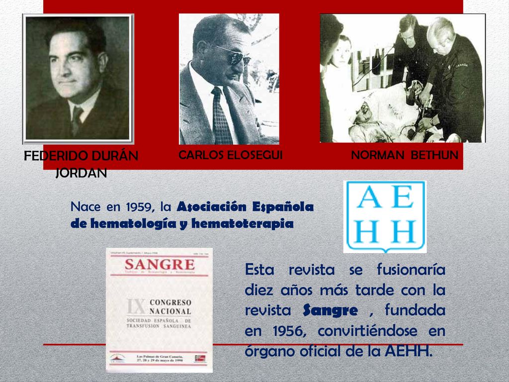 FEDERIDO DURÁN JORDAN CARLOS ELOSEGUI. NORMAN BETHUN. Nace en 1959, la Asociación Española de hematología y hematoterapia.