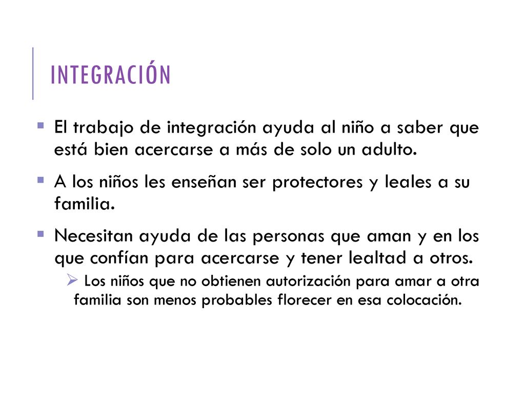Integración El trabajo de integración ayuda al niño a saber que está bien acercarse a más de solo un adulto.
