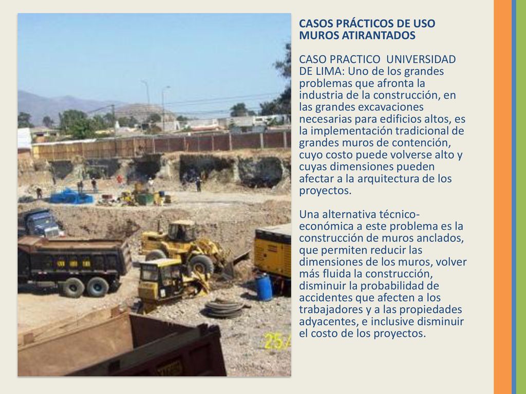 CASOS PRÁCTICOS DE USO MUROS ATIRANTADOS CASO PRACTICO UNIVERSIDAD DE LIMA: Uno de los grandes problemas que afronta la industria de la construcción, en las grandes excavaciones necesarias para edificios altos, es la implementación tradicional de grandes muros de contención, cuyo costo puede volverse alto y cuyas dimensiones pueden afectar a la arquitectura de los proyectos.