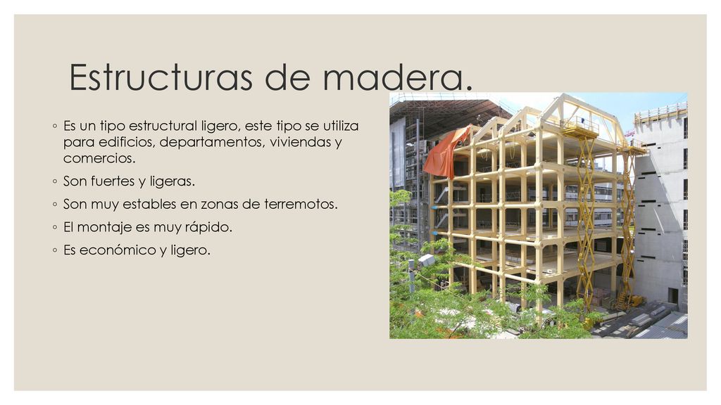 Estructuras de madera. Es un tipo estructural ligero, este tipo se utiliza para edificios, departamentos, viviendas y comercios.