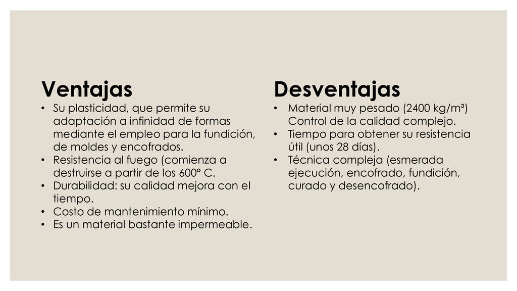 Ventajas Su plasticidad, que permite su adaptación a infinidad de formas mediante el empleo para la fundición, de moldes y encofrados.