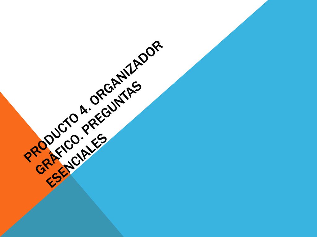 Producto 4. Organizador gráfico. Preguntas esenciales