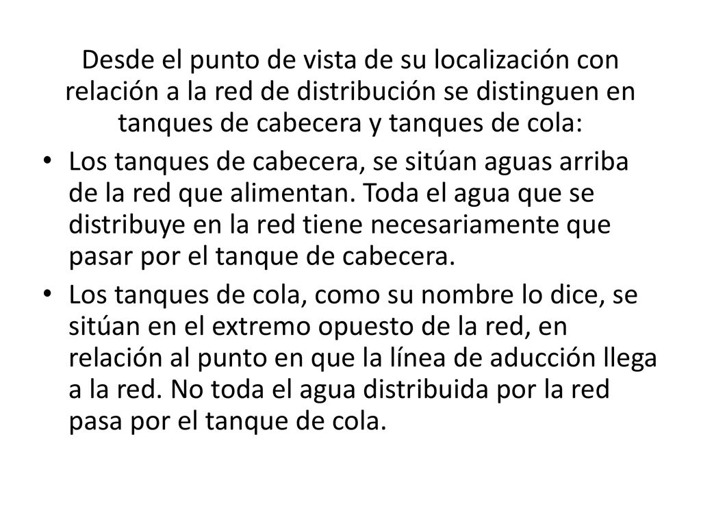 Desde el punto de vista de su localización con relación a la red de distribución se distinguen en tanques de cabecera y tanques de cola: