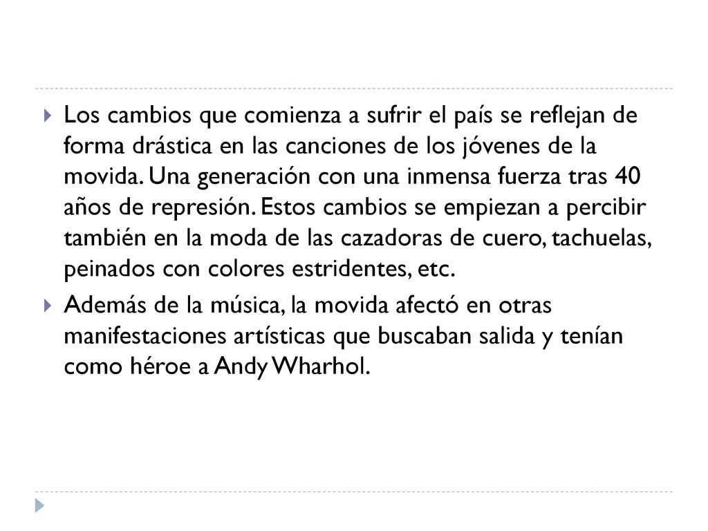 Los cambios que comienza a sufrir el país se reflejan de forma drástica en las canciones de los jóvenes de la movida. Una generación con una inmensa fuerza tras 40 años de represión. Estos cambios se empiezan a percibir también en la moda de las cazadoras de cuero, tachuelas, peinados con colores estridentes, etc.