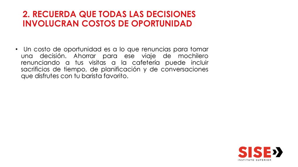 2. RECUERDA QUE TODAS LAS DECISIONES INVOLUCRAN COSTOS DE OPORTUNIDAD