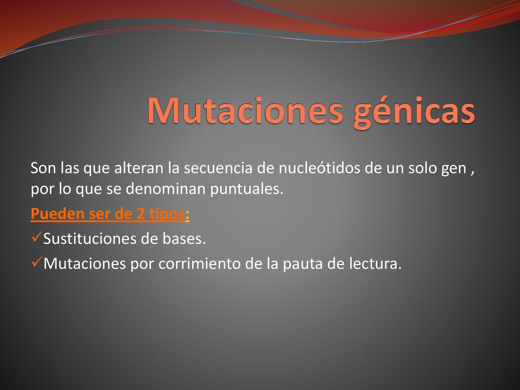 Mutaciones génicas Son las que alteran la secuencia de nucleótidos de un solo gen , por lo que se denominan puntuales.