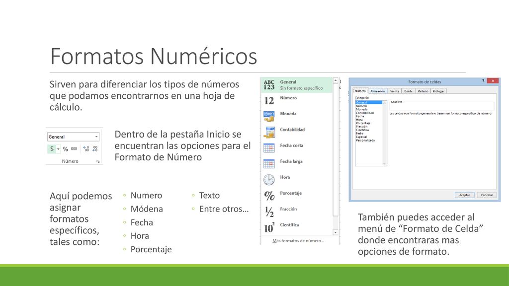 Formatos Numéricos Sirven para diferenciar los tipos de números que podamos encontrarnos en una hoja de cálculo.