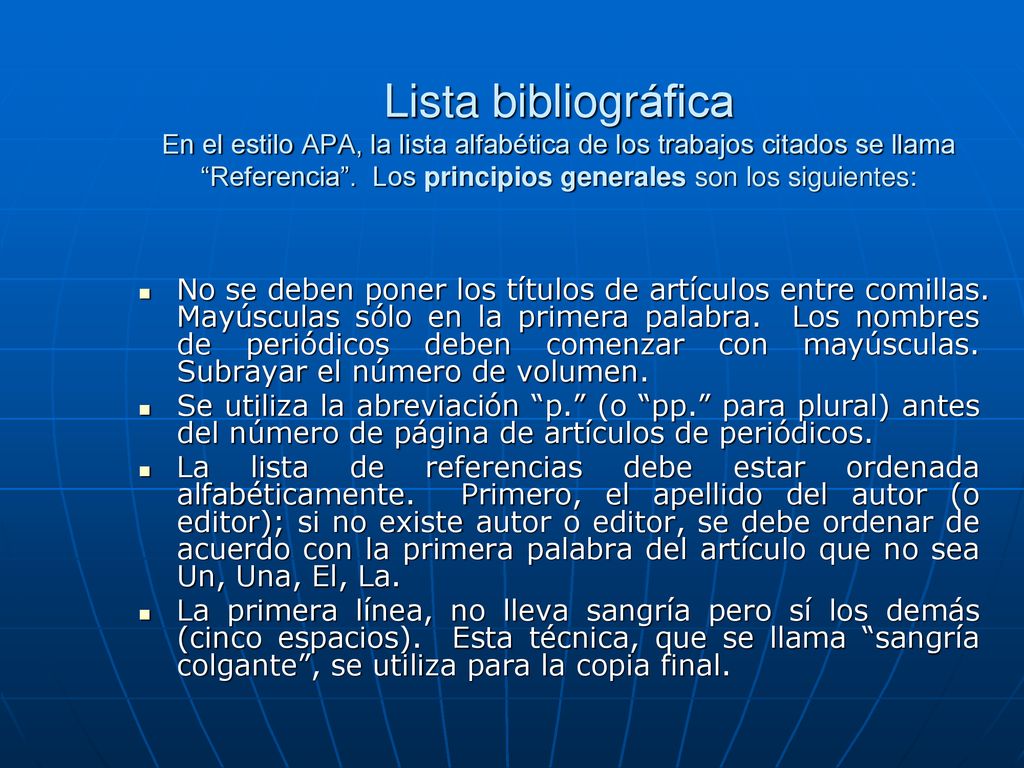 Lista bibliográfica En el estilo APA, la lista alfabética de los trabajos citados se llama Referencia . Los principios generales son los siguientes: