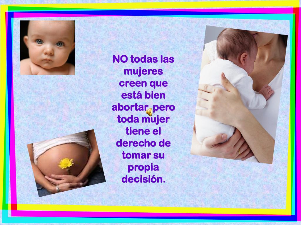 NO todas las mujeres creen que está bien abortar, pero toda mujer tiene el derecho de tomar su propia decisión.