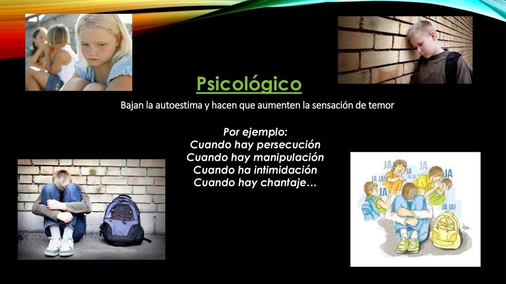 Psicológico Bajan la autoestima y hacen que aumenten la sensación de temor. Por ejemplo: Cuando hay persecución.