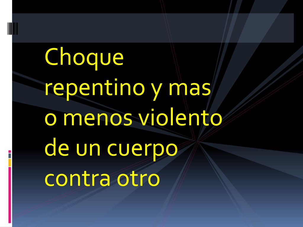 Choque repentino y mas o menos violento de un cuerpo contra otro