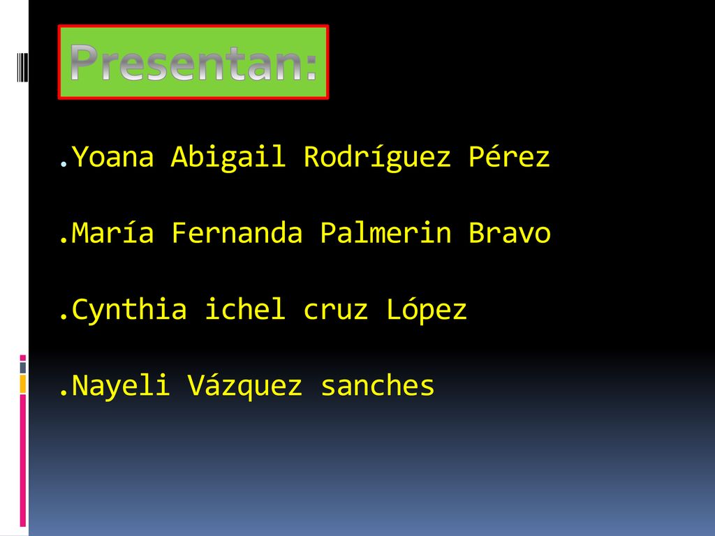 Presentan: .Yoana Abigail Rodríguez Pérez .María Fernanda Palmerin Bravo .Cynthia ichel cruz López .Nayeli Vázquez sanches.