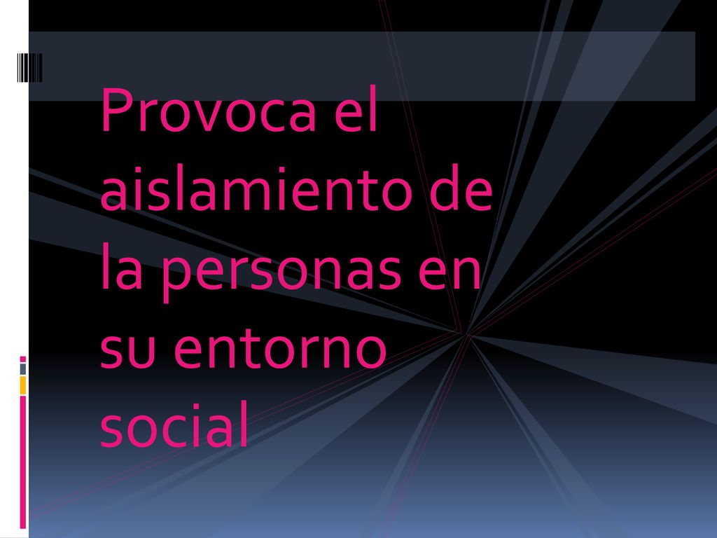 Provoca el aislamiento de la personas en su entorno social
