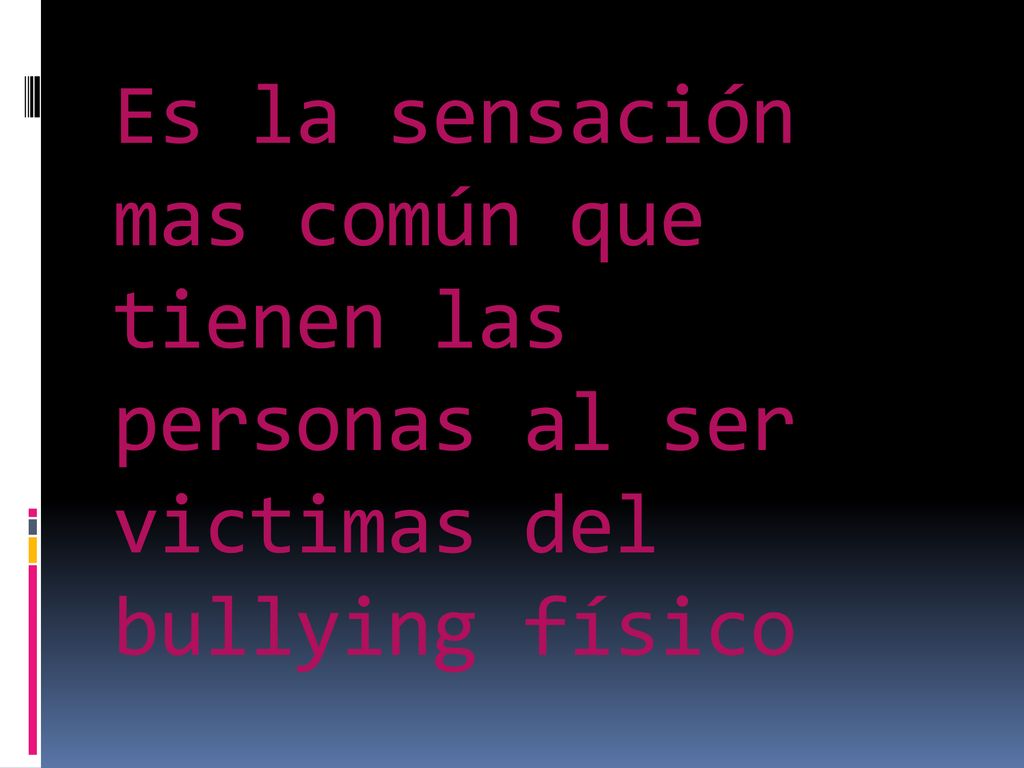 Es la sensación mas común que tienen las personas al ser victimas del bullying físico