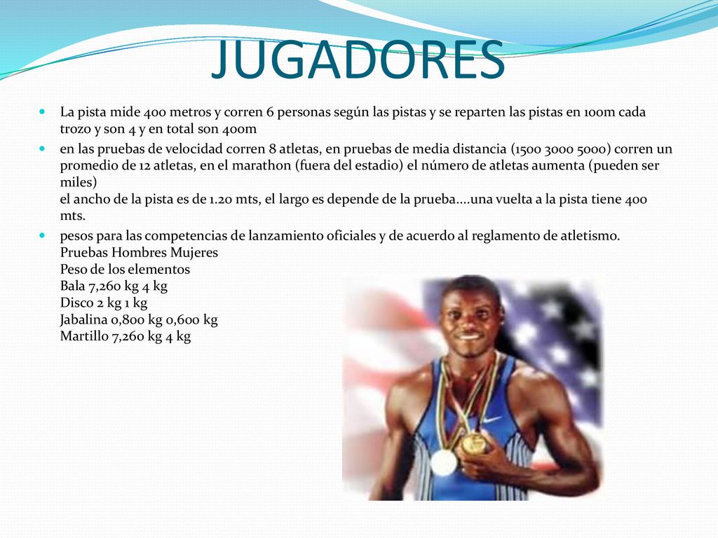 JUGADORES La pista mide 400 metros y corren 6 personas según las pistas y se reparten las pistas en 100m cada trozo y son 4 y en total son 400m.