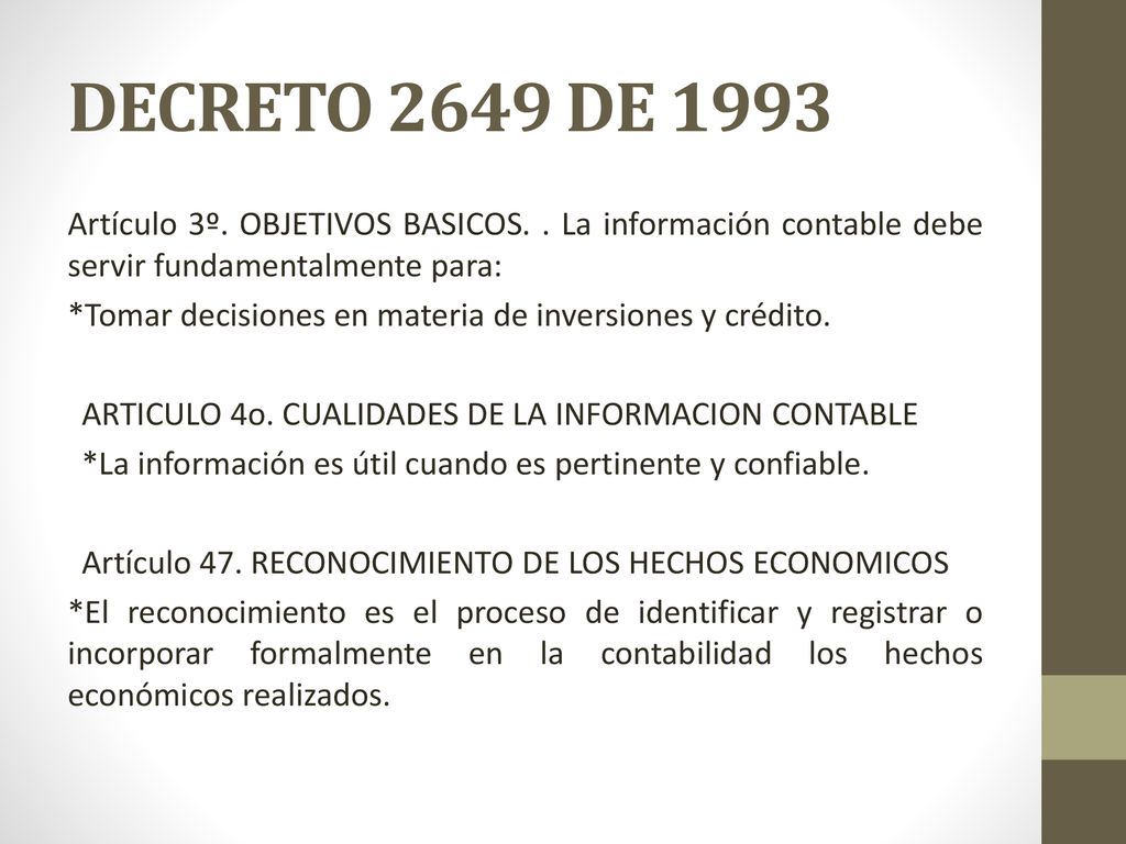 DECRETO 2649 DE 1993 Artículo 3º. OBJETIVOS BASICOS. . La información contable debe servir fundamentalmente para: