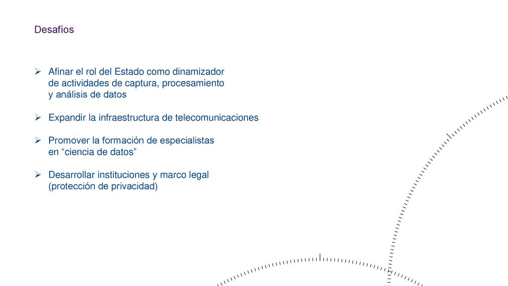 Desafíos Afinar el rol del Estado como dinamizador de actividades de captura, procesamiento y análisis de datos.