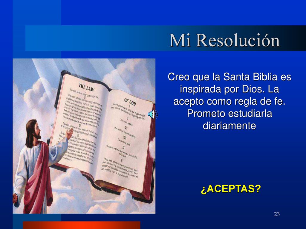 Mi Resolución Creo que la Santa Biblia es inspirada por Dios. La acepto como regla de fe. Prometo estudiarla diariamente.