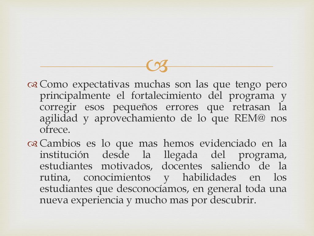 Como expectativas muchas son las que tengo pero principalmente el fortalecimiento del programa y corregir esos pequeños errores que retrasan la agilidad y aprovechamiento de lo que nos ofrece.