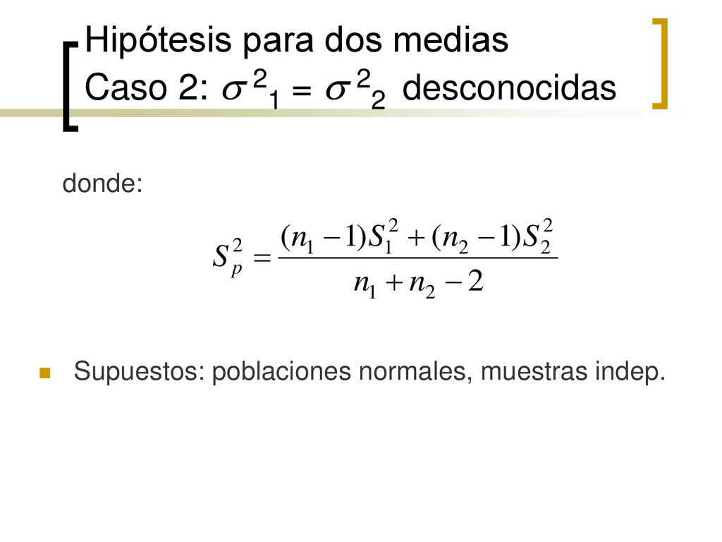 Hipótesis para dos medias Caso 2: s 21 = s 22 desconocidas