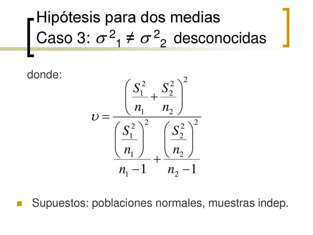 Hipótesis para dos medias Caso 3: s 21 ≠ s 22 desconocidas