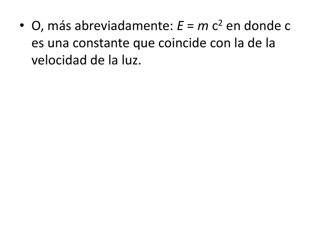 O, más abreviadamente: E = m c2 en donde c es una constante que coincide con la de la velocidad de la luz.