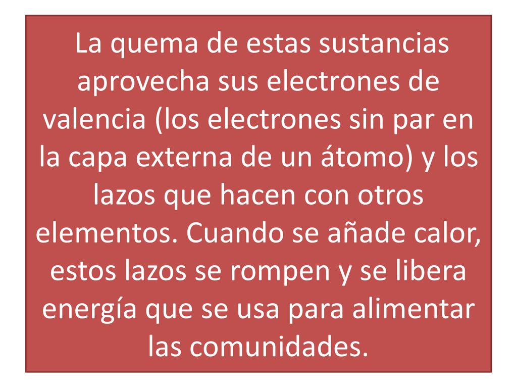 La quema de estas sustancias aprovecha sus electrones de valencia (los electrones sin par en la capa externa de un átomo) y los lazos que hacen con otros elementos.