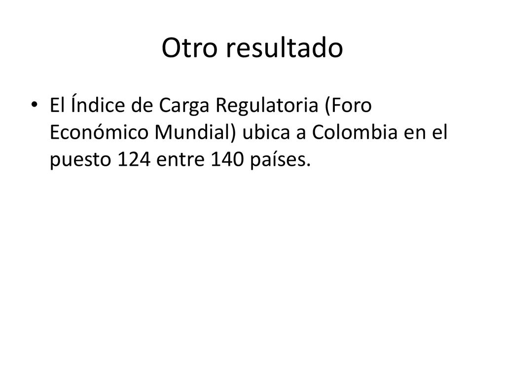 Otro resultado El Índice de Carga Regulatoria (Foro Económico Mundial) ubica a Colombia en el puesto 124 entre 140 países.