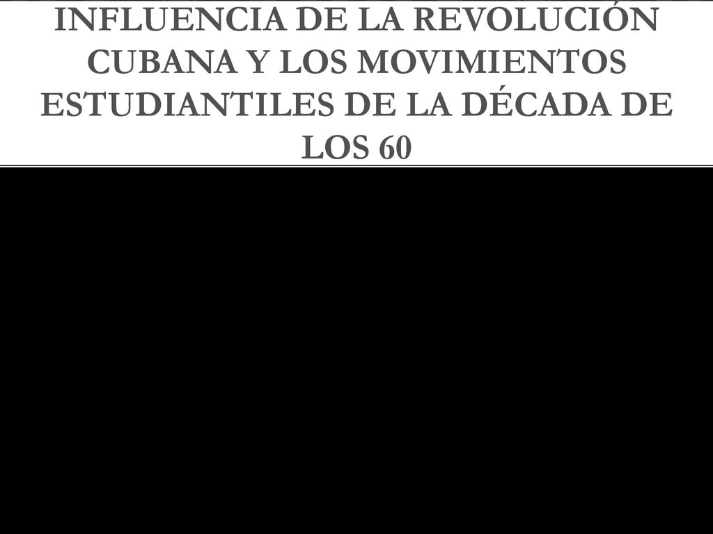 Influencia de la revolución cubana y los movimientos estudiantiles de la década de los 60