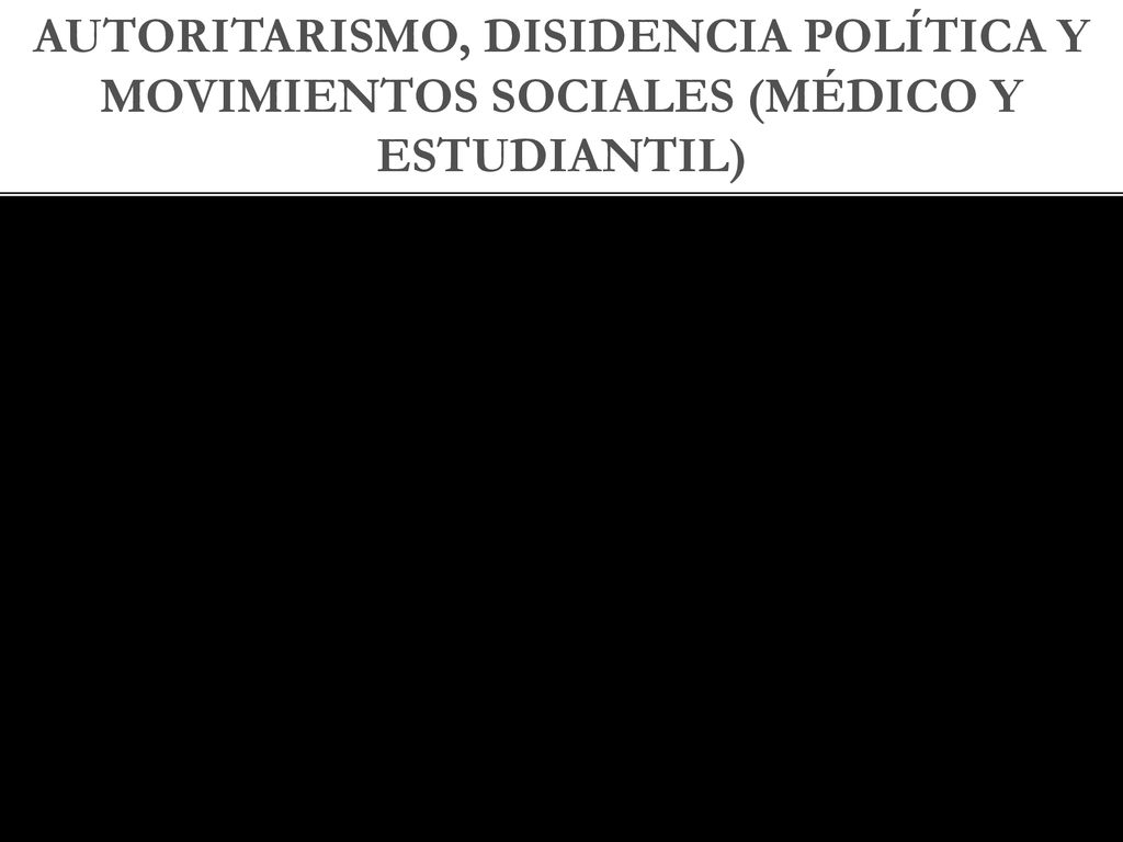 Autoritarismo, disidencia política y movimientos sociales (médico y estudiantil)