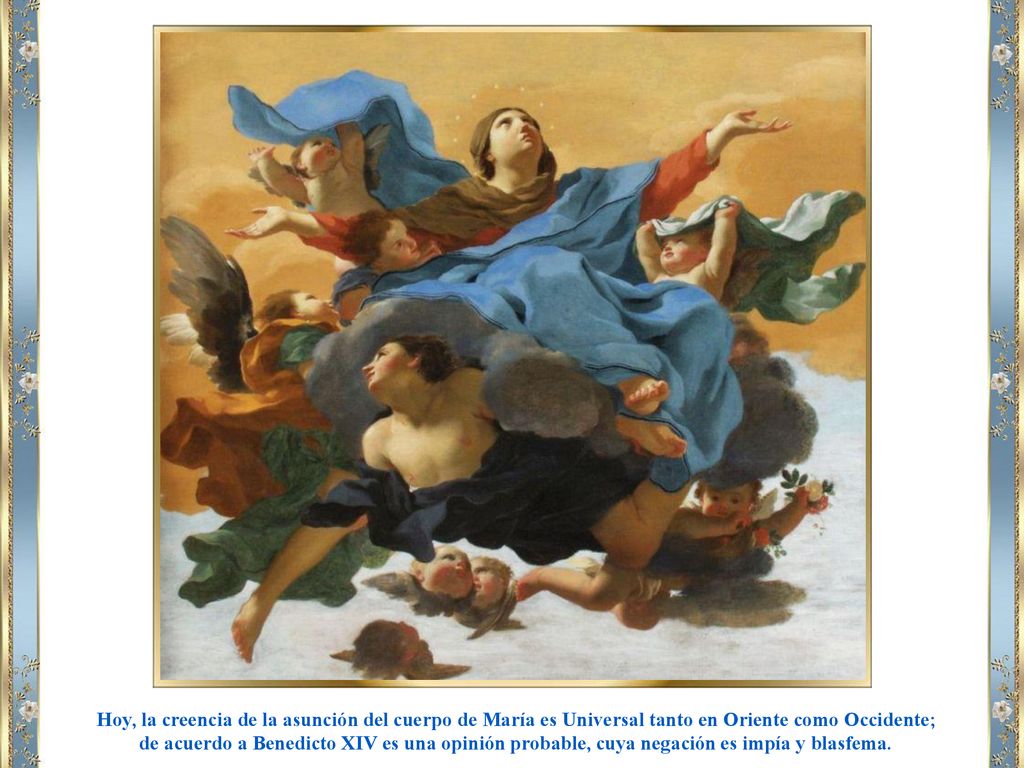 Hoy, la creencia de la asunción del cuerpo de María es Universal tanto en Oriente como Occidente;