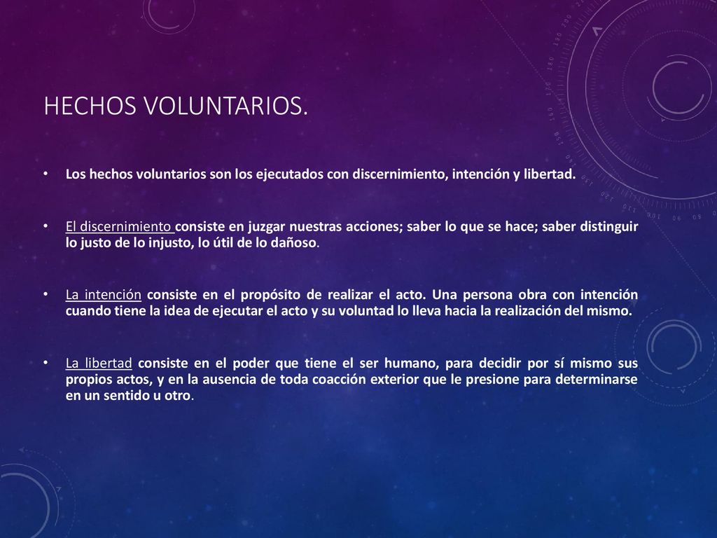 Hechos voluntarios. Los hechos voluntarios son los ejecutados con discernimiento, intención y libertad.
