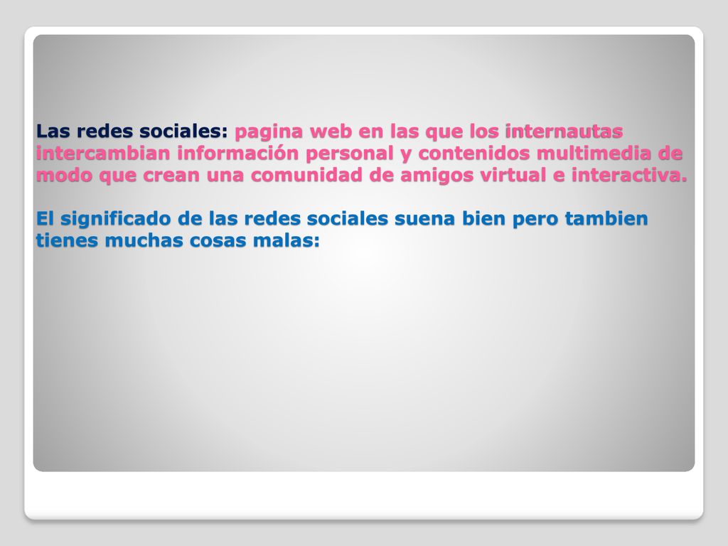 Las redes sociales: pagina web en las que los internautas intercambian información personal y contenidos multimedia de modo que crean una comunidad de amigos virtual e interactiva.