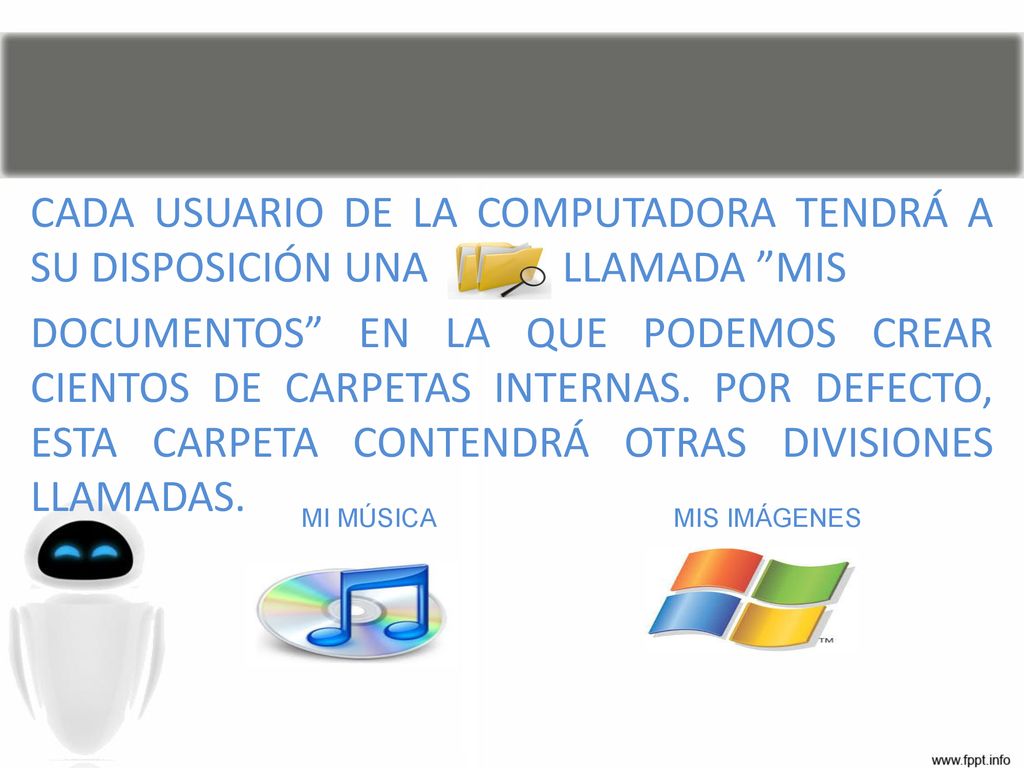 CADA USUARIO DE LA COMPUTADORA TENDRÁ A SU DISPOSICIÓN UNA LLAMADA MIS DOCUMENTOS EN LA QUE PODEMOS CREAR CIENTOS DE CARPETAS INTERNAS. POR DEFECTO, ESTA CARPETA CONTENDRÁ OTRAS DIVISIONES LLAMADAS.