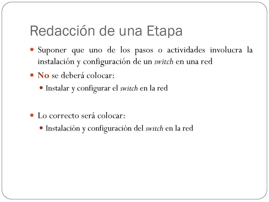 Redacción de una Etapa Suponer que uno de los pasos o actividades involucra la instalación y configuración de un switch en una red.