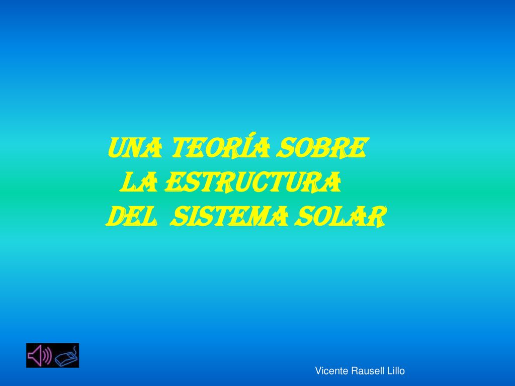 UNA TEORÍA SOBRE la estructura DEL SISTEMA SOLAR Vicente Rausell Lillo