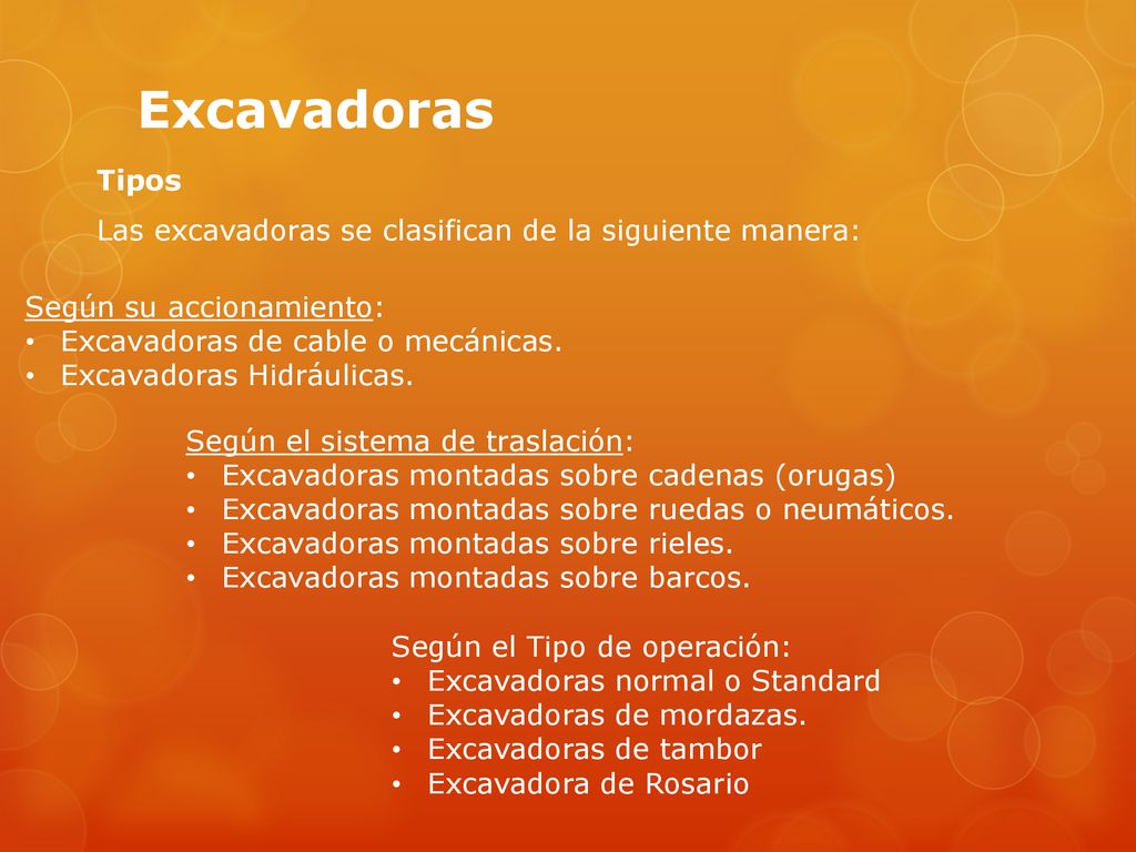 Excavadoras Tipos. Las excavadoras se clasifican de la siguiente manera: Según su accionamiento: Excavadoras de cable o mecánicas.