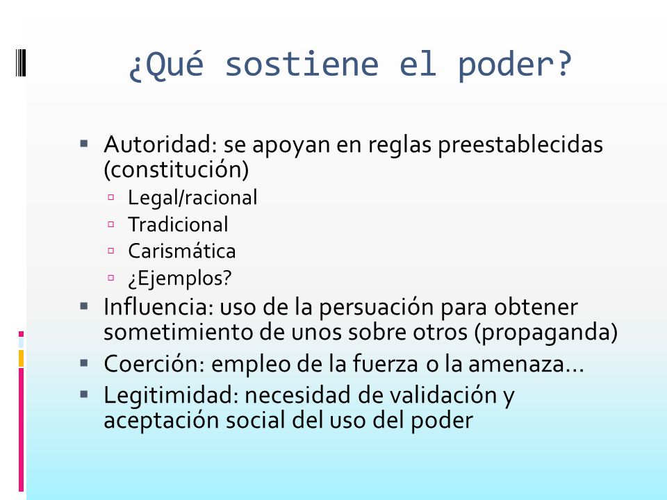 ¿Qué sostiene el poder Autoridad: se apoyan en reglas preestablecidas (constitución) Legal/racional.