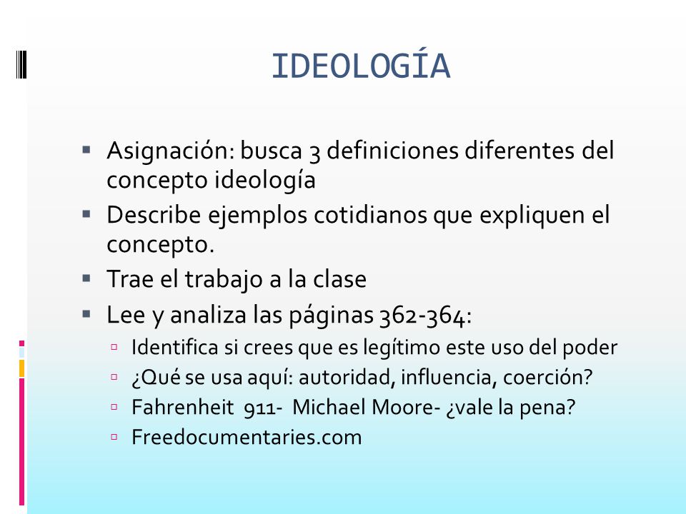 IDEOLOGÍA Asignación: busca 3 definiciones diferentes del concepto ideología. Describe ejemplos cotidianos que expliquen el concepto.