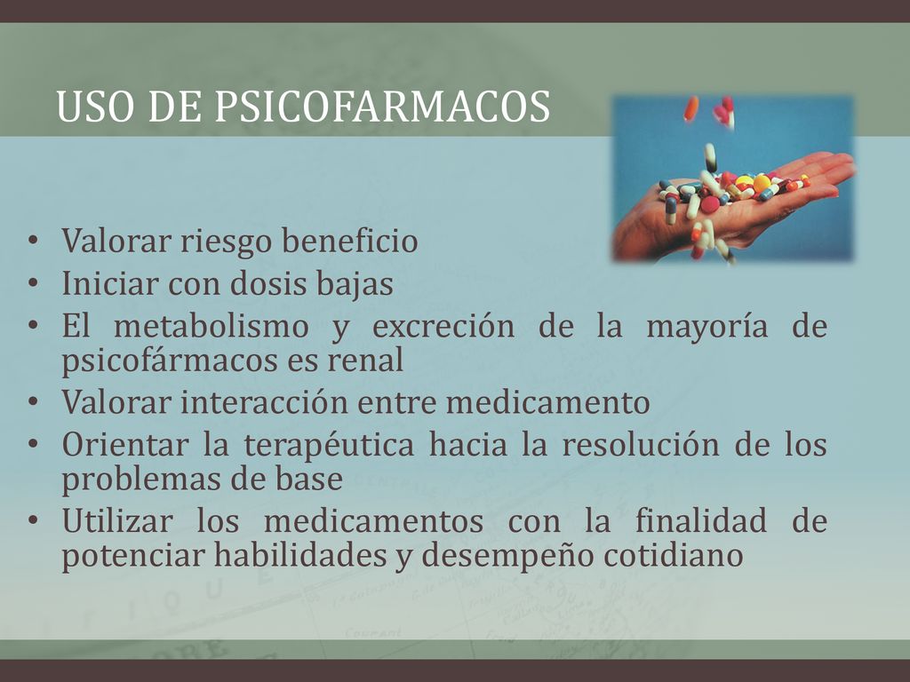 USO DE PSICOFARMACOS Valorar riesgo beneficio Iniciar con dosis bajas