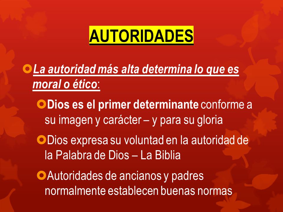 AUTORIDADES La autoridad más alta determina lo que es moral o ético: