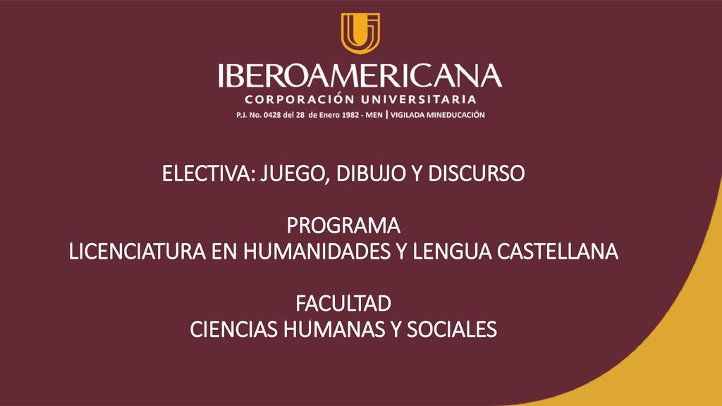 ELECTIVA: JUEGO, DIBUJO Y DISCURSO PROGRAMA LICENCIATURA EN HUMANIDADES Y LENGUA CASTELLANA FACULTAD CIENCIAS HUMANAS Y SOCIALES