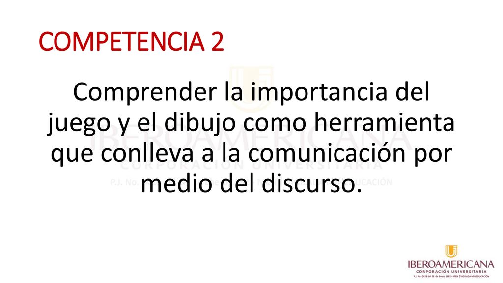 COMPETENCIA 2 Comprender la importancia del juego y el dibujo como herramienta que conlleva a la comunicación por medio del discurso.