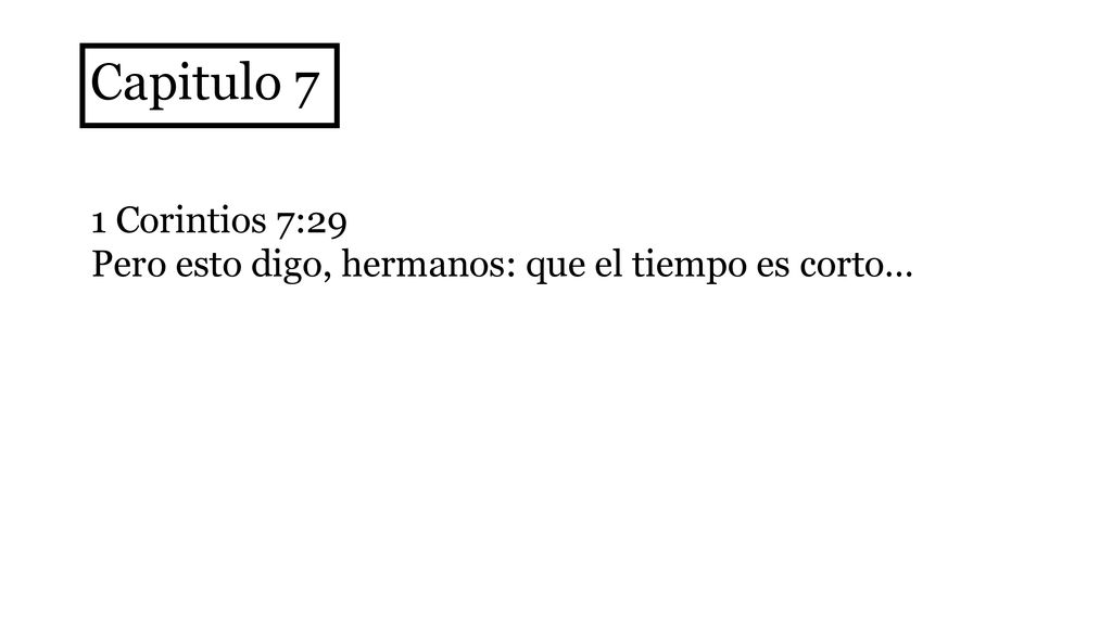 Capitulo 7 1 Corintios 7:29 Pero esto digo, hermanos: que el tiempo es corto…