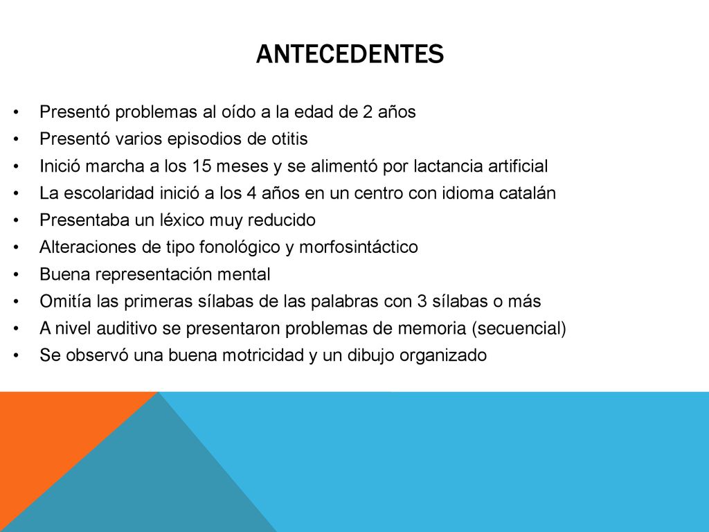 Antecedentes Presentó problemas al oído a la edad de 2 años