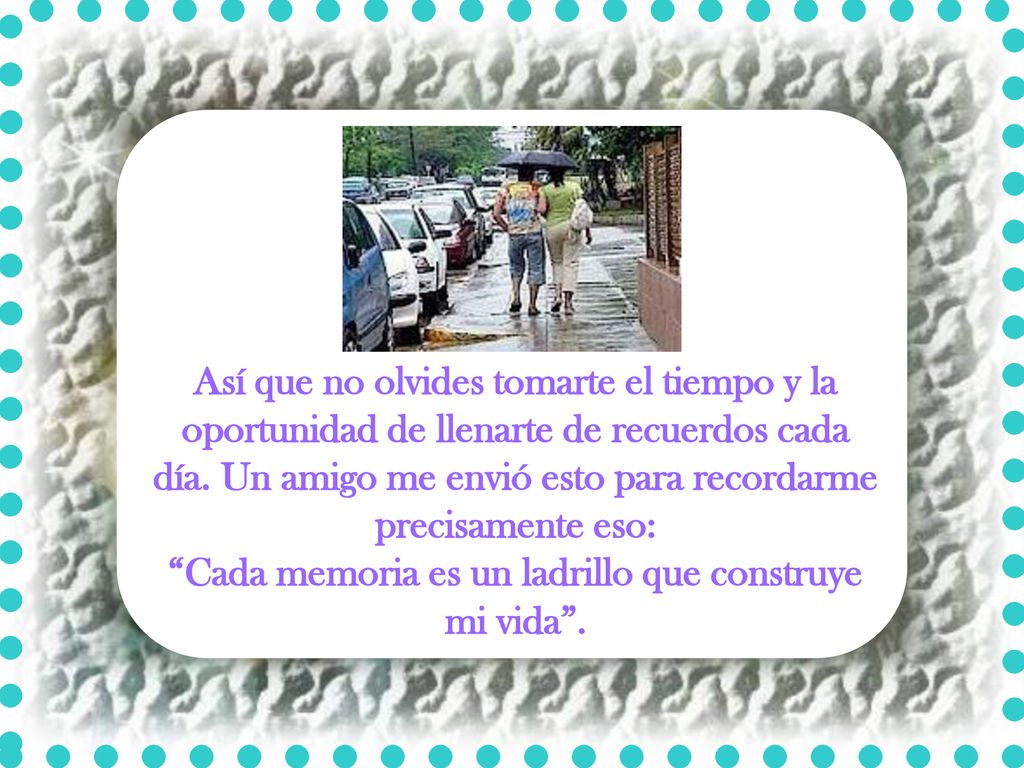 Cada memoria es un ladrillo que construye mi vida .
